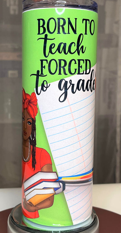 Born to Teach Forced to Grade Tumbler